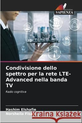 Condivisione dello spettro per la rete LTE-Advanced nella banda TV Hashim Elshafie, Norsheila Fisal 9786205339817 Edizioni Sapienza - książka
