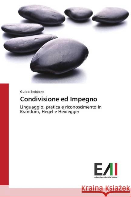 Condivisione ed Impegno : Linguaggio, pratica e riconoscimento in Brandom, Hegel e Heidegger Seddone, Guido 9783639659115 Edizioni Accademiche Italiane - książka