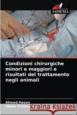 Condizioni chirurgiche minori e maggiori e risultati del trattamento negli animali Ahmed Hasan Abebe Fromsa 9786204083261 Edizioni Sapienza - książka