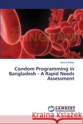 Condom Programming in Bangladesh - A Rapid Needs Assessment Arifeen Aminul 9783659394089 LAP Lambert Academic Publishing - książka