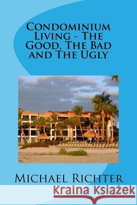 Condominium Living - The Good, The Bad and The Ugly: Including Homeowners Associations Richter, Michael 9781539998426 Createspace Independent Publishing Platform - książka