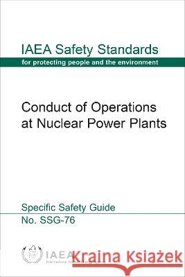 Conduct of Operations at Nuclear Power Plants: IAEA Safety Standards Series No. Ssg-76 International Atomic Energy Agency 9789201402226 International Atomic Energy Agency - książka