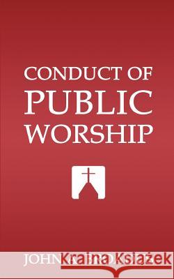 Conduct of Public Worship John Albert Broadus 9781468126181 Createspace - książka