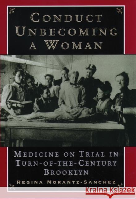 Conduct Unbecoming a Woman: Medicine on Trial in Turn-Of-The-Century Brooklyn Morantz-Sanchez, Regina 9780195139280 Oxford University Press - książka