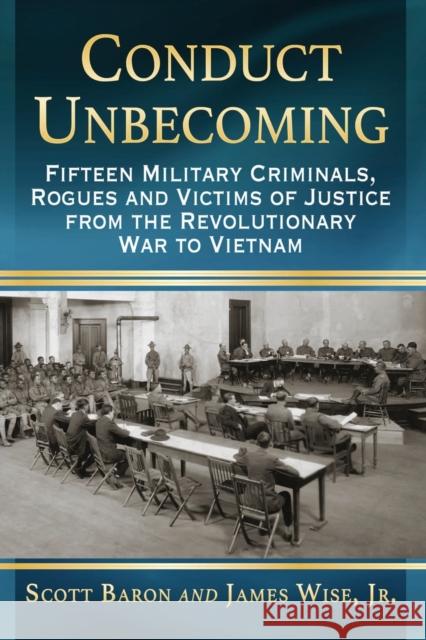 Conduct Unbecoming: Fifteen Military Criminals, Rogues and Victims of Justice from the Revolutionary War to Vietnam Scott Baron 9781476662695 McFarland & Company - książka