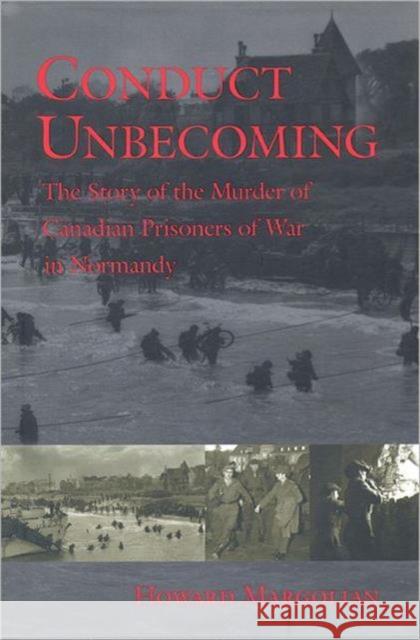Conduct Unbecoming: The Story of the Murder of Canadian Prisoners of War in Normandy Margolian, Howard 9780802083609 University of Toronto Press - książka
