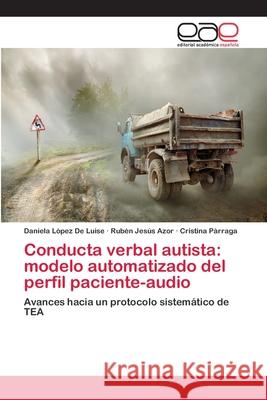 Conducta verbal autista: modelo automatizado del perfil paciente-audio López de Luise, Daniela 9783659071836 Editorial Academica Espanola - książka