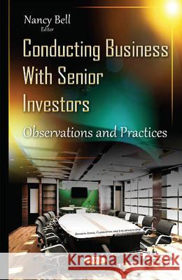 Conducting Business with Senior Investors: Observations & Practices Nancy Bell 9781634836227 Nova Science Publishers Inc - książka