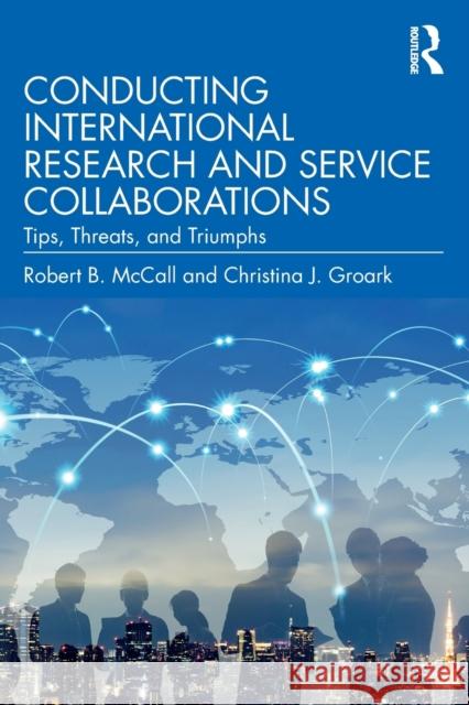 Conducting International Research and Service Collaborations: Tips, Threats, and Triumphs Robert B. McCall Christina J. Groark 9780367627874 Routledge - książka