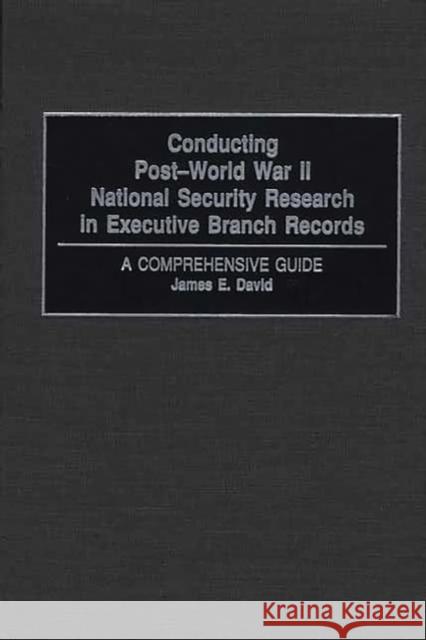 Conducting Post-World War II National Security Research in Executive Branch Records: A Comprehensive Guide David, James E. 9780313319860 Greenwood Press - książka