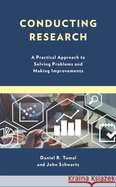 Conducting Research: A Practical Approach to Solving Problems and Making Improvements Daniel R. Tomal John Schwartz 9781475849257 Rowman & Littlefield Publishers - książka