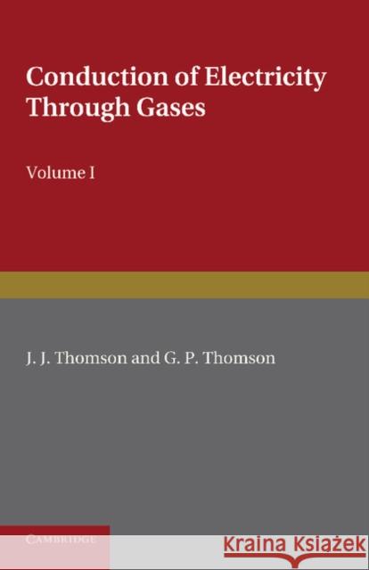 Conduction of Electricity Through Gases: Volume 1, Ionisation by Heat and Light Thomson, J. J. 9781107414273 Cambridge University Press - książka