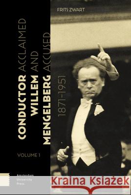 Conductor Willem Mengelberg, 1871-1951: Acclaimed and Accused Frits Zwart 9789462986060 Amsterdam University Press - książka