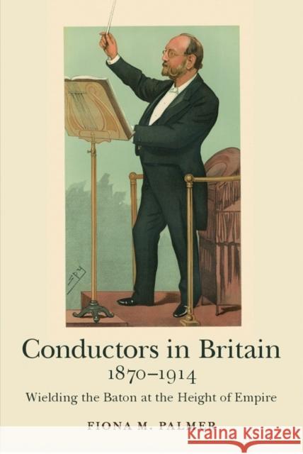 Conductors in Britain, 1870-1914: Wielding the Baton at the Height of Empire Palmer, Fiona M. 9781783271450 John Wiley & Sons - książka