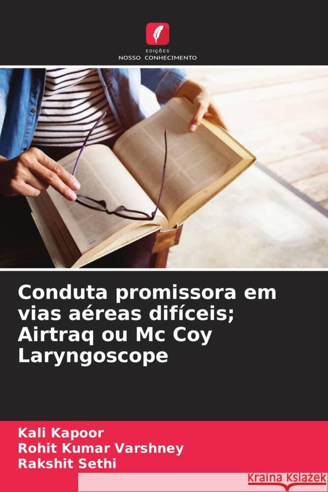 Conduta promissora em vias aéreas difíceis; Airtraq ou Mc Coy Laryngoscope Kali Kapoor, Rohit Kumar Varshney, Rakshit Sethi 9786205398722 Edicoes Nosso Conhecimento - książka