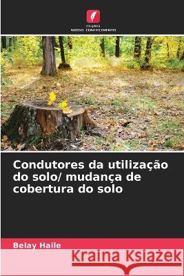 Condutores da utiliza??o do solo/ mudan?a de cobertura do solo Belay Haile 9786205601495 Edicoes Nosso Conhecimento - książka