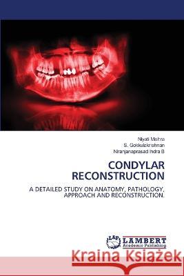 Condylar Reconstruction Niyati Mishra S. Gokkulakrishnan Niranjanaprasad Indr 9786205631171 LAP Lambert Academic Publishing - książka