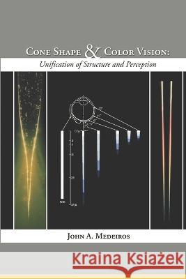 Cone Shape and Color Vision: Unification of Structure and Perception John A Medeiros 9798806376948 Independently Published - książka