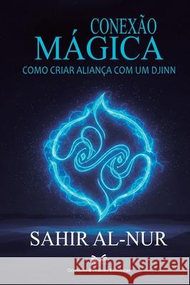 Conex?o M?gica: Como Criar Alian?a Com Um Djinn Sahir Al-Nur Caio Martins L. a. Santos 9786598861995 Ahzuria.com - książka