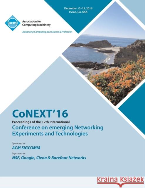 CoNEXT 16 12th International Conference on Emerging Networking Experiments & Technologies Conext Conference Committee 9781450348898 ACM - książka