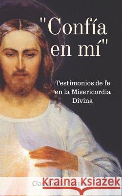 Confía En MÍ: Testimonios de fe en la Misericordia Divina De Castro, Claudio 9781723763717 Independently Published - książka