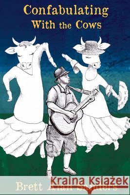 Confabulating With the Cows: Wit, Whimsy, and Occasional Wisdom from Perry County, Indiana: 1992-94 Sanders, Brett Alan 9781942166320 Per Bastet Publications LLC - książka