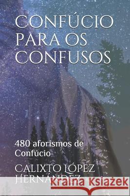 Confúcio para os Confusos: 480 aforismos de Confúcio Lopez Hernandez, Calixto 9781099576256 Independently Published - książka