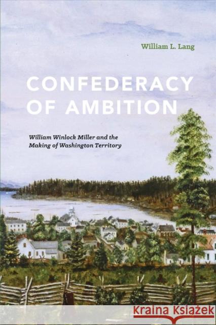 Confederacy of Ambition: William Winlock Miller and the Making of Washington Territory Lang, William L. 9780295993850 University of Washington Press - książka