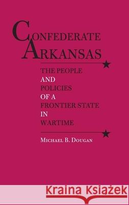 Confederate Arkansas: The People and Policies of a Frontier State in Wartime Dougan, Michael B. 9780817305222 University Alabama Press - książka