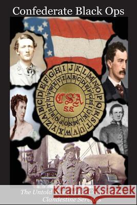 Confederate Black Ops: The Untold Story of the Confederate Clandestine Services Charles L. Tilto 9780989551335 Blacksmith Publishing - książka