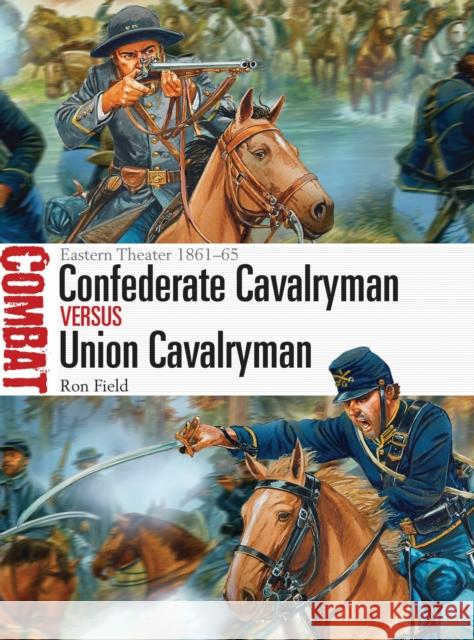 Confederate Cavalryman vs Union Cavalryman: Eastern Theater 1861–65 Ron Field 9781472807311 Bloomsbury Publishing PLC - książka