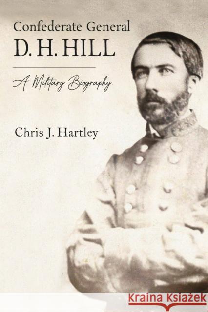 Confederate General D. H. Hill: A Military Biography Chris J. Hartley 9781611217599 Savas Beatie - książka