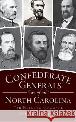 Confederate Generals of North Carolina: Tar Heels in Command Joe A. Mobley 9781540205117 History Press Library Editions - książka