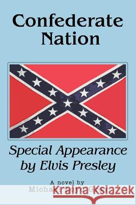 Confederate Nation: Special Appearance by Elvis Presley Gray, Michael Loyd 9780595365166 iUniverse - książka