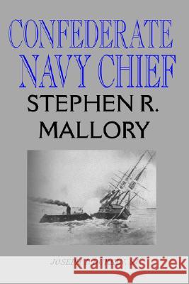 Confederate Navy Chief: Stephen R. Mallory Durkin, Joseph T. 9780817352417 University Alabama Press - książka