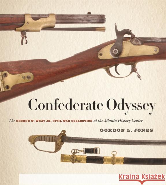 Confederate Odyssey: The George W. Wray Jr. Civil War Collection at the Atlanta History Center Atlanta History Center                   Gordon L. Jones Jack W. Melton 9780820346854 University of Georgia Press - książka