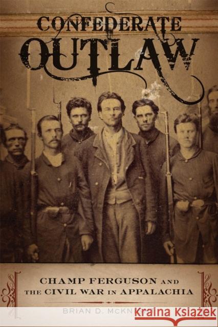 Confederate Outlaw: Champ Ferguson and the Civil War in Appalachia McKnight, Brian D. 9780807178201 Louisiana State University Press - książka