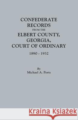 Confederate Records from the Elbert County, Georgia, Court of Ordinary, 1890-1932 Michael a Ports 9780806358024 Clearfield - książka