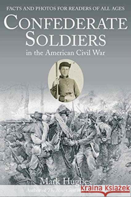 Confederate Soldiers in the American Civil War: Facts and Photos for Readers of All Ages Mark Hughes 9781611213416 Savas Beatie - książka