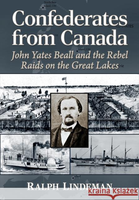 Confederates from Canada: John Yates Beall and the Rebel Raids on the Great Lakes Ralph H. Lindeman 9781476692784 McFarland & Company - książka