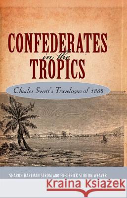 Confederates in the Tropics: Charles Swett's Travelogue of 1868 Strom, Sharon Hartman 9781604739947 University Press of Mississippi - książka