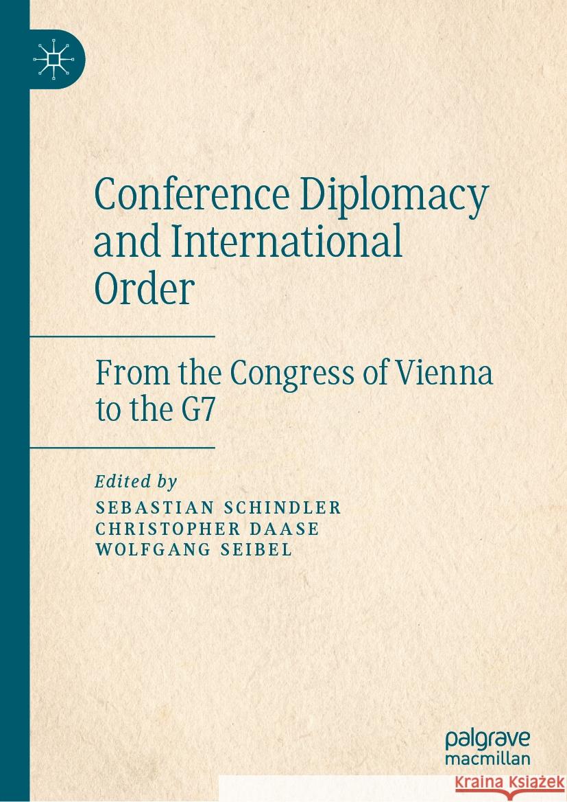 Conference Diplomacy and International Order: From the Congress of Vienna to the G7 Sebastian Schindler Christopher Daase Wolfgang Seibel 9783031623790 Palgrave MacMillan - książka