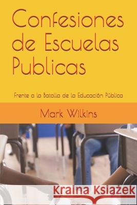 Confesiones de Escuelas Publicas: Frente a la Batalla de la Educación Pública Wilkins, Mark 9781936462063 Loveforce International - książka