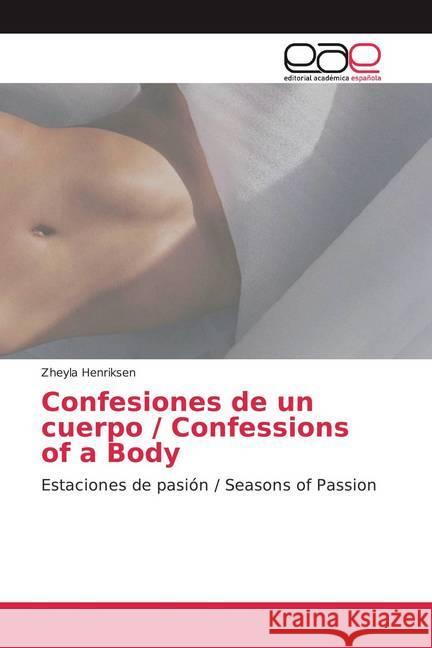 Confesiones de un cuerpo / Confessions of a Body : Estaciones de pasión / Seasons of Passion Henriksen, Zheyla 9786138985426 Editorial Académica Española - książka