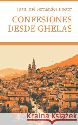 Confesiones desde Ghelas: Epítome de la vida que pasó y no ha sido Juan José Fernández Doctor 9798340549211 Independently Published - książka