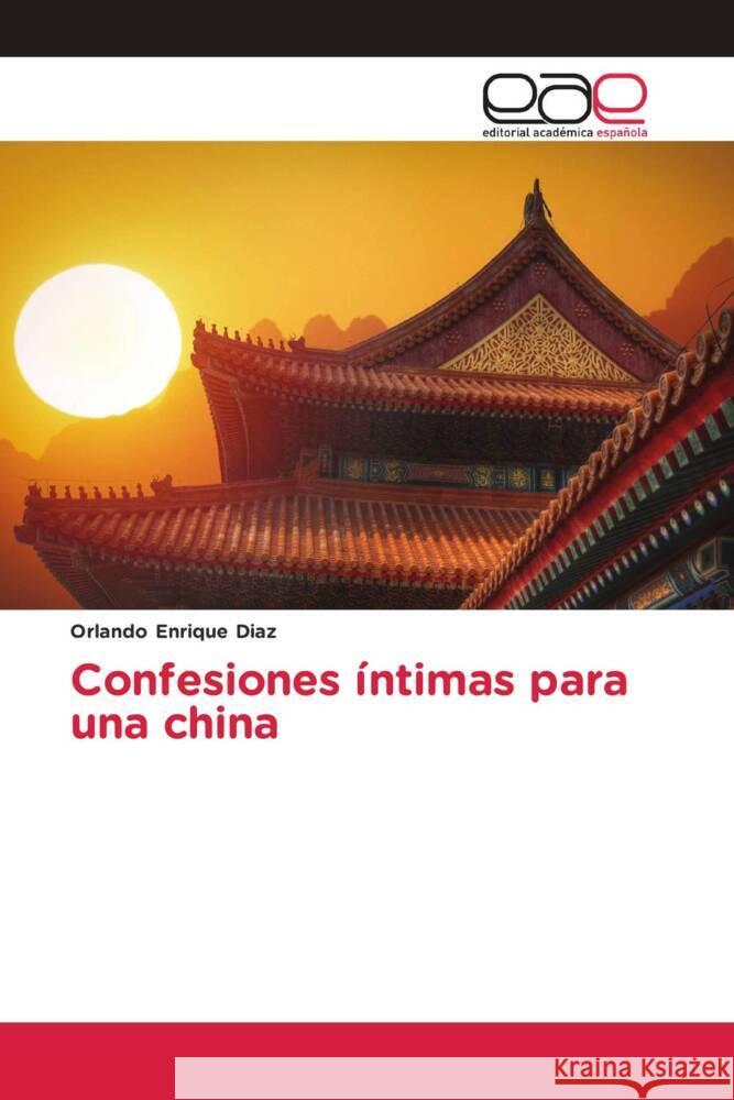 Confesiones íntimas para una china Enrique Diaz, Orlando 9783639601572 Editorial Académica Española - książka