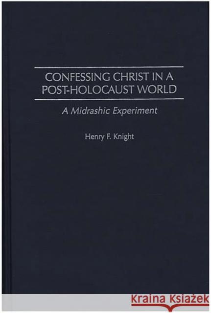 Confessing Christ in a Post-Holocaust World: A Midrashic Experiment Knight, Henry F. 9780313310881 Greenwood Press - książka