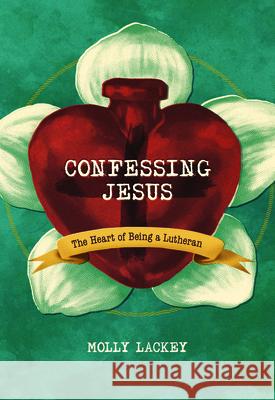 Confessing Jesus: The Heart of Being a Lutheran Molly Lackey 9780758670298 Concordia Publishing House - książka