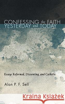 Confessing the Faith Yesterday and Today Alan P F Sell 9781498265430 Pickwick Publications - książka