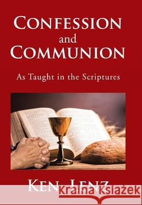 Confession and Communion: As Taught in the Scriptures Ken Lenz 9781524584115 Xlibris - książka